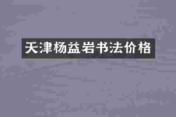 天津杨益岩书法价格