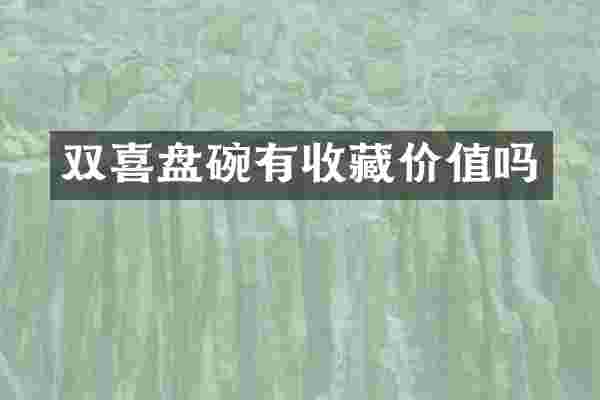 双喜盘碗有收藏价值吗