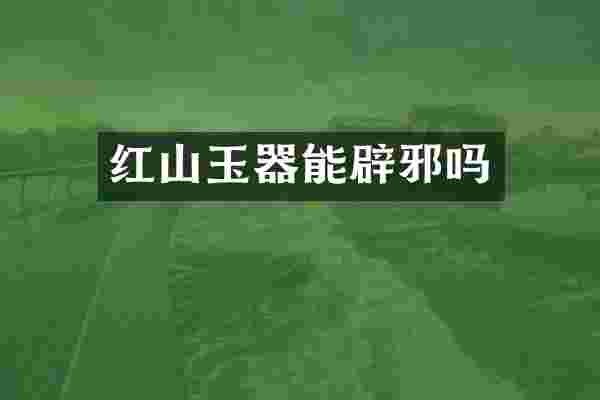 红山玉器能辟邪吗