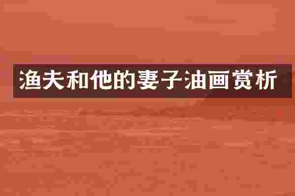 渔夫和他的妻子油画赏析