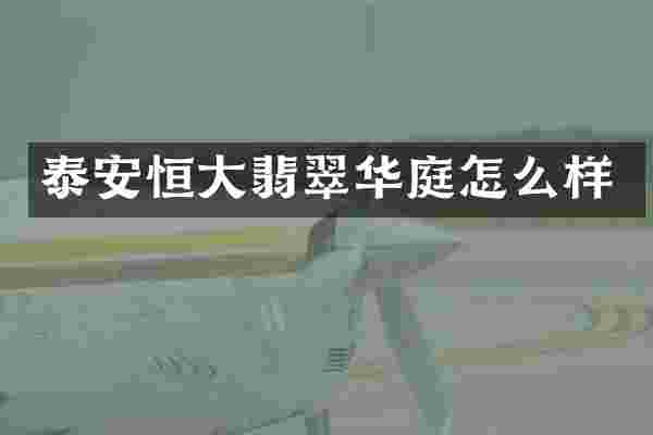 泰安恒大翡翠华庭怎么样
