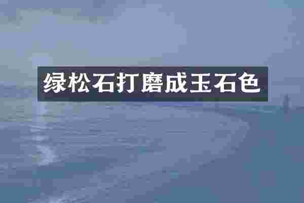 绿松石打磨成玉石色