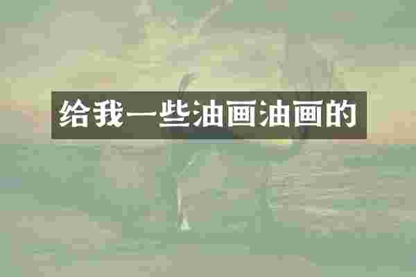 给我一些油画油画的