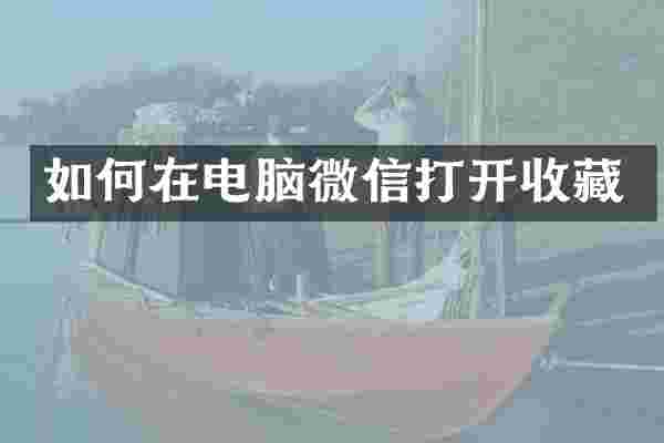 如何在电脑微信打开收藏