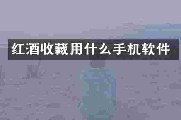 红酒收藏用什么手机软件