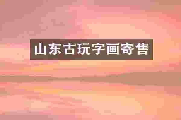 山东古玩字画寄售