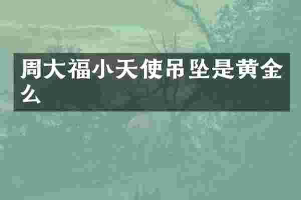 周大福小天使吊坠是黄金么