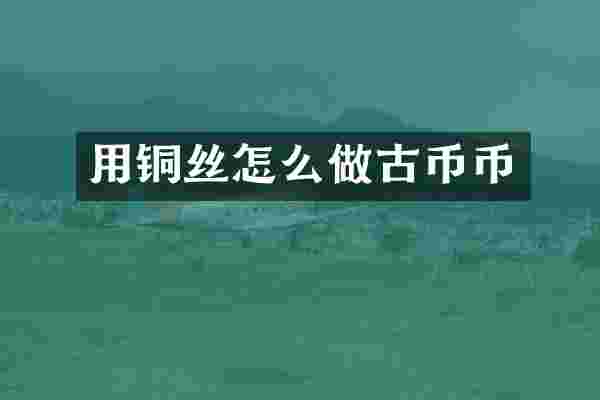 用铜丝怎么做古币币