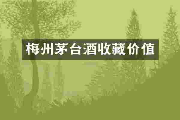 梅州茅台酒收藏价值