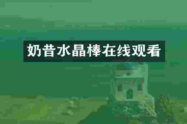 奶昔水晶棒在线观看