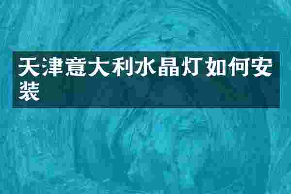 天津意大利水晶灯如何安装