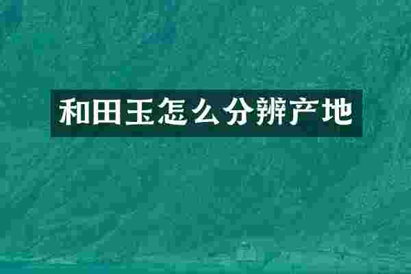 和田玉怎么分辨产地