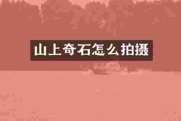 山上奇石怎么拍摄