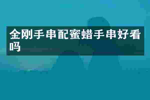 金刚手串配蜜蜡手串好看吗