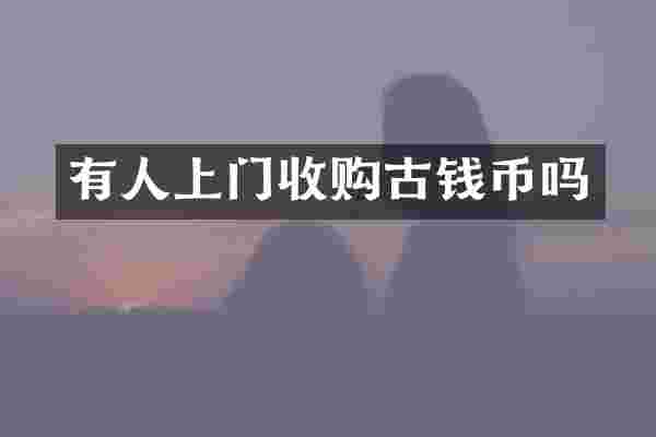有人上门收购古钱币吗