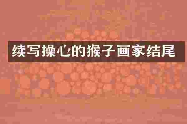续写操心的猴子画家结尾
