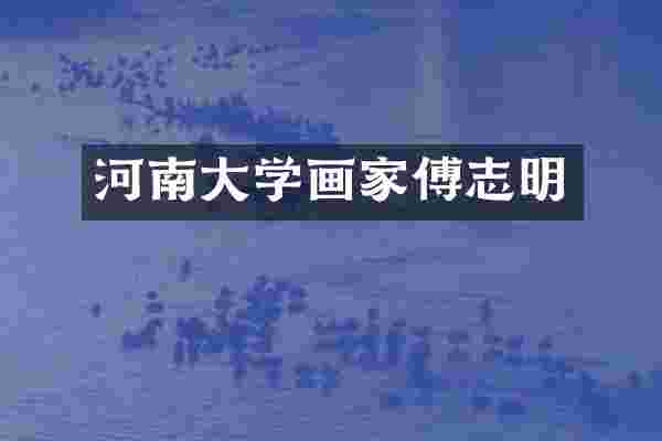 河南大学画家傅志明