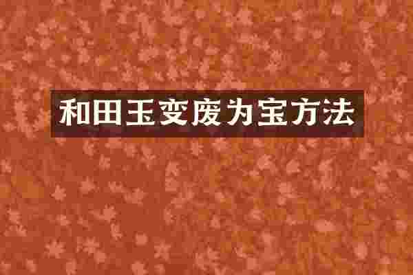和田玉变废为宝方法