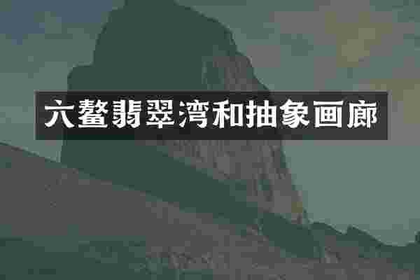 六鳌翡翠湾和抽象画廊
