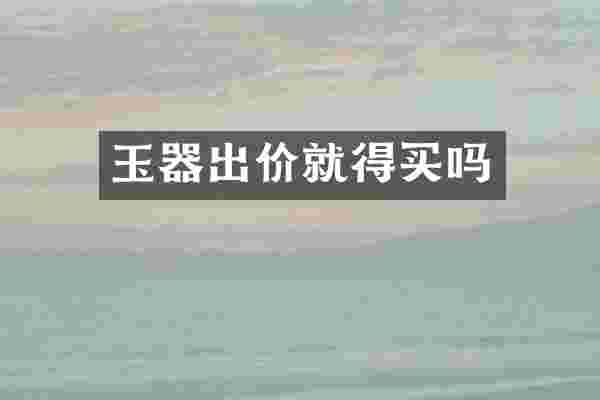 玉器出价就得买吗