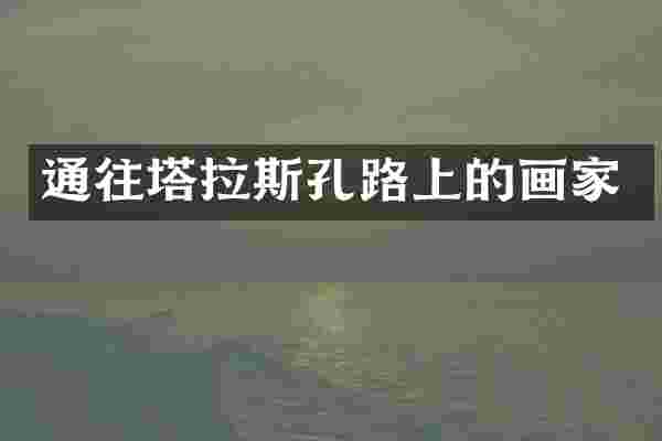 通往塔拉斯孔路上的画家