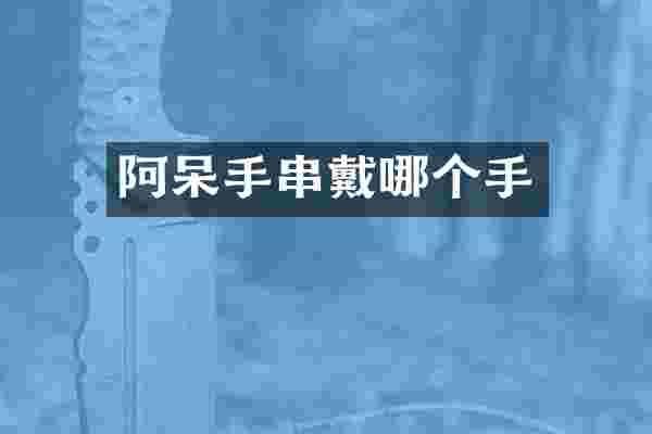 阿呆手串戴哪个手