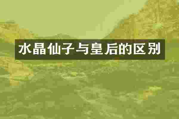 水晶仙子与皇后的区别