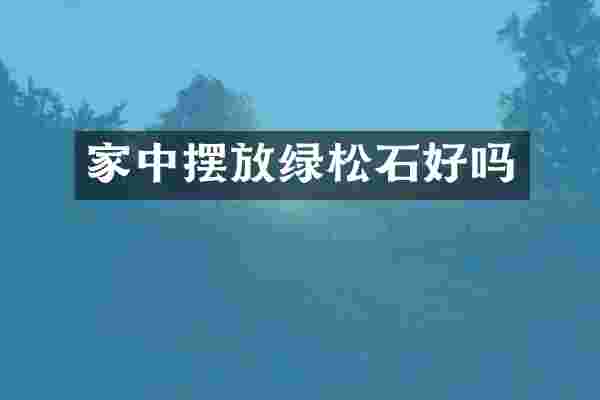 家中摆放绿松石好吗