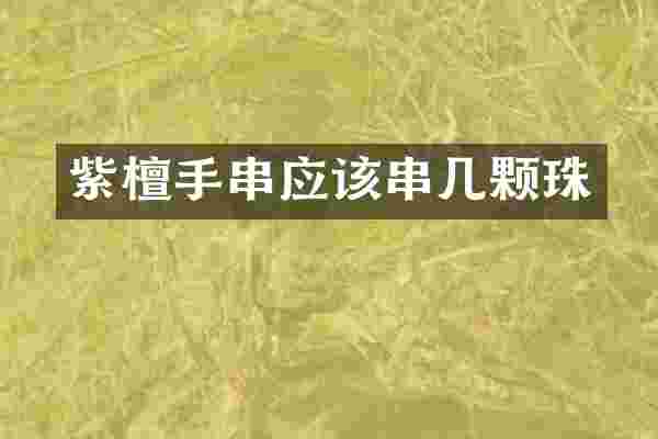 紫檀手串应该串几颗珠