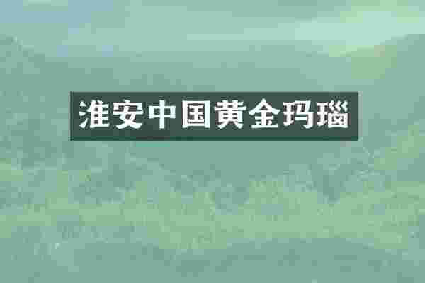 淮安中国黄金玛瑙