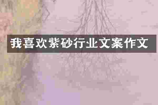 我喜欢紫砂行业文案作文