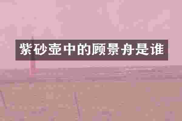 紫砂壶中的顾景舟是谁