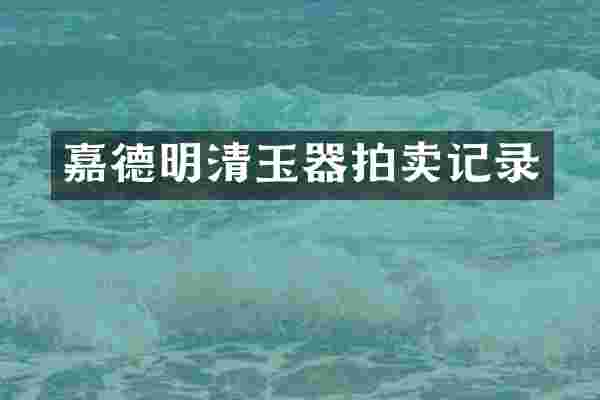 嘉德明清玉器拍卖记录