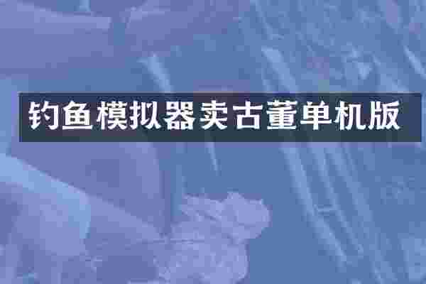 钓鱼模拟器卖古董单机版