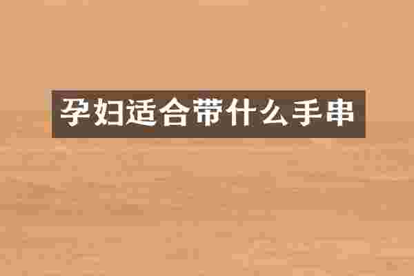 孕妇适合带什么手串