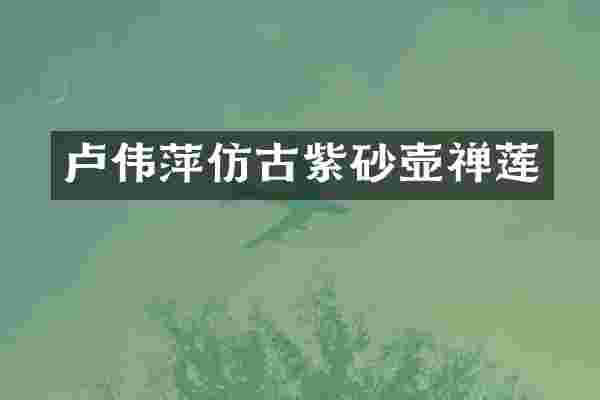 卢伟萍仿古紫砂壶禅莲