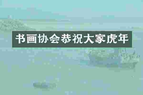 书画协会恭祝大家虎年