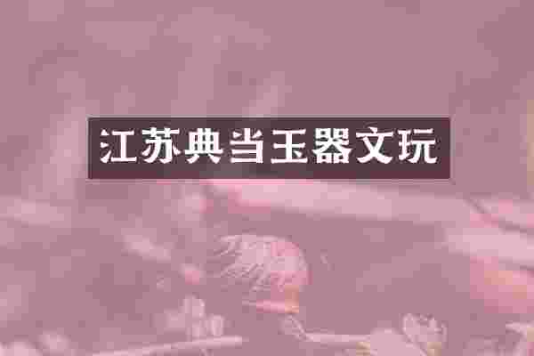 江苏典当玉器文玩