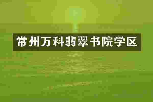 常州万科翡翠书院学区