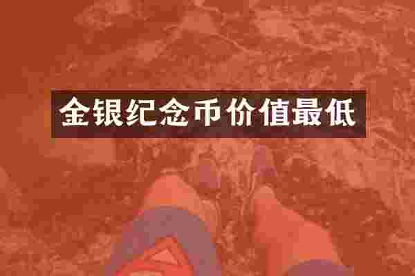 金银纪念币价值最低
