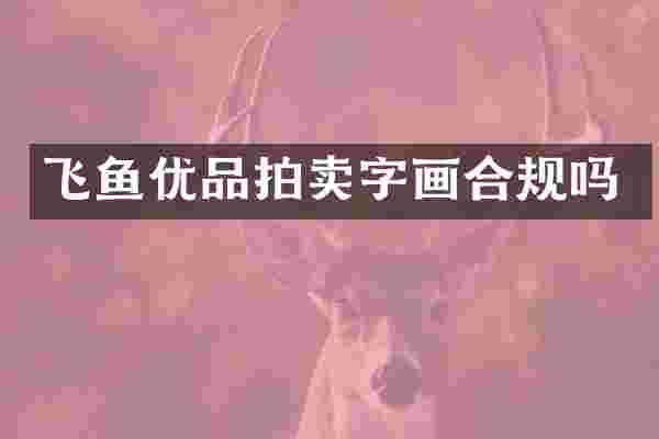 飞鱼优品拍卖字画合规吗
