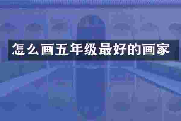 怎么画五年级最好的画家