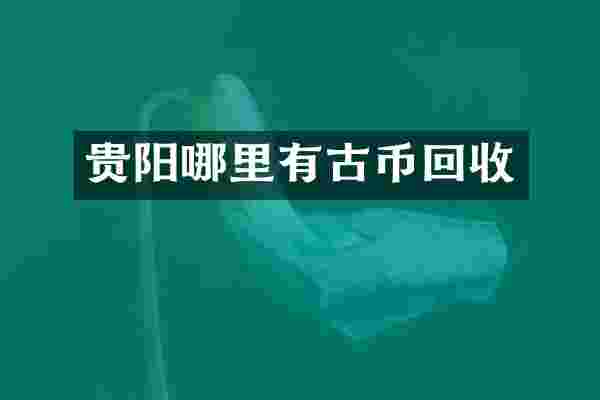 贵阳哪里有古币回收