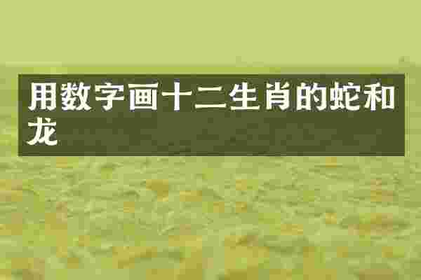 用数字画十二生肖的蛇和龙