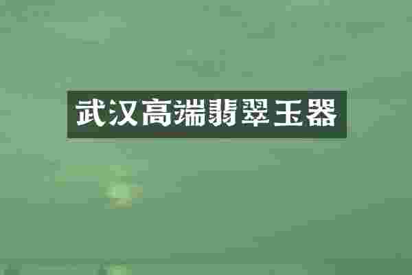 武汉高端翡翠玉器