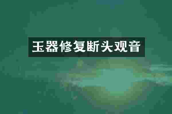 玉器修复断头观音