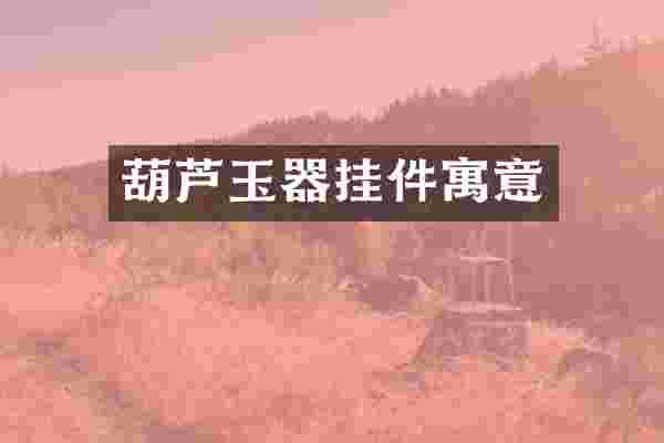 葫芦玉器挂件寓意