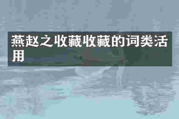 燕赵之收藏收藏的词类活用