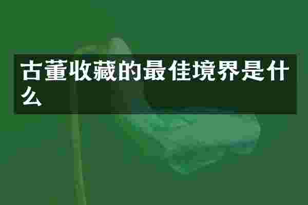 古董收藏的最佳境界是什么