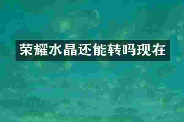 荣耀水晶还能转吗现在